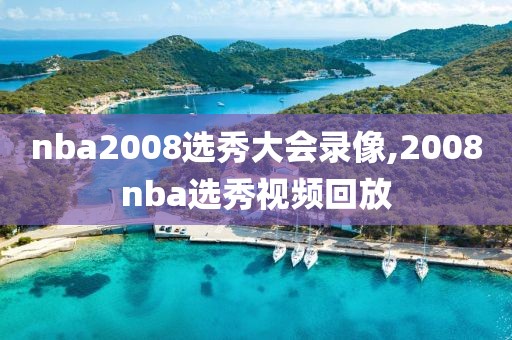 nba2008选秀大会录像,2008nba选秀视频回放