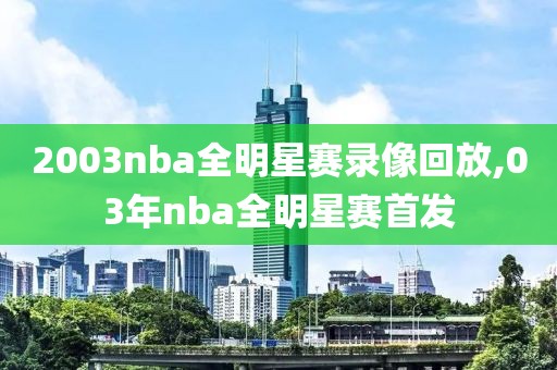 2003nba全明星赛录像回放,03年nba全明星赛首发