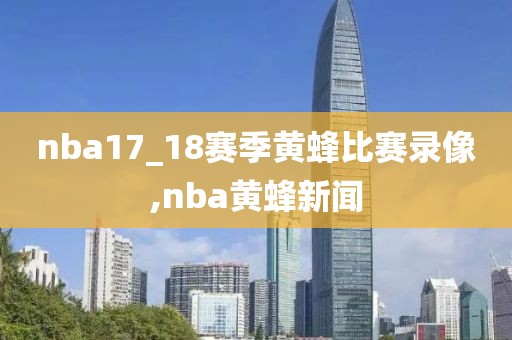 nba17_18赛季黄蜂比赛录像,nba黄蜂新闻