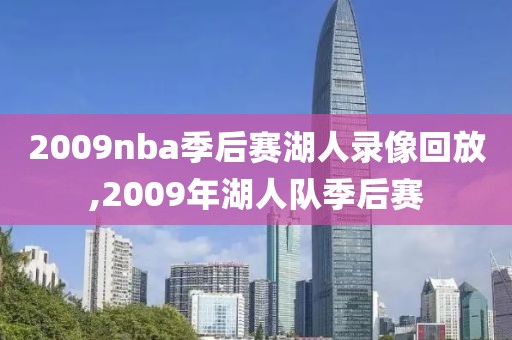 2009nba季后赛湖人录像回放,2009年湖人队季后赛