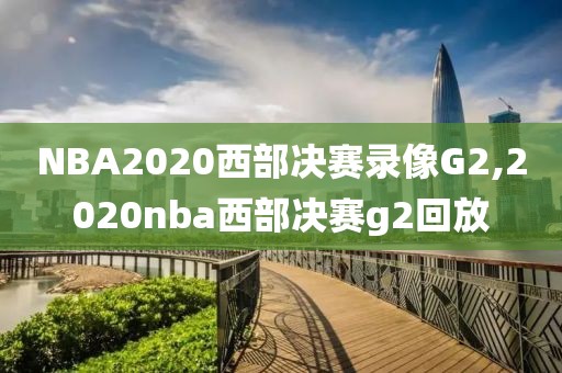 NBA2020西部决赛录像G2,2020nba西部决赛g2回放