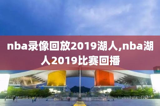 nba录像回放2019湖人,nba湖人2019比赛回播