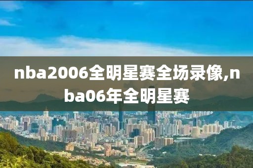 nba2006全明星赛全场录像,nba06年全明星赛