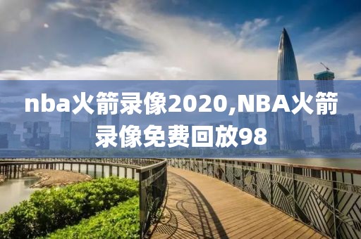 nba火箭录像2020,NBA火箭录像免费回放98