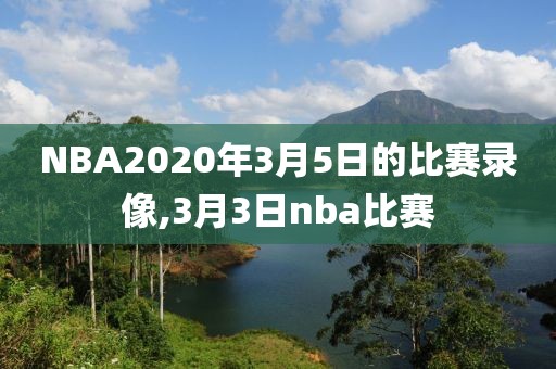 NBA2020年3月5日的比赛录像,3月3日nba比赛