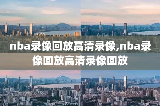 nba录像回放高清录像,nba录像回放高清录像回放