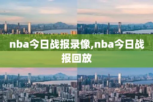 nba今日战报录像,nba今日战报回放