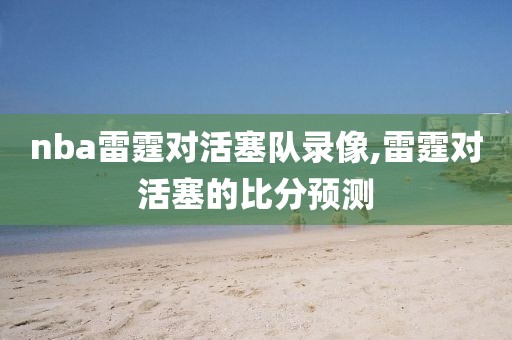 nba雷霆对活塞队录像,雷霆对活塞的比分预测