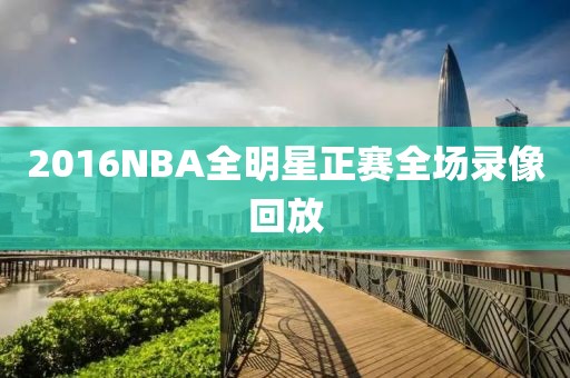 2016NBA全明星正赛全场录像回放