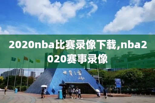 2020nba比赛录像下载,nba2020赛事录像