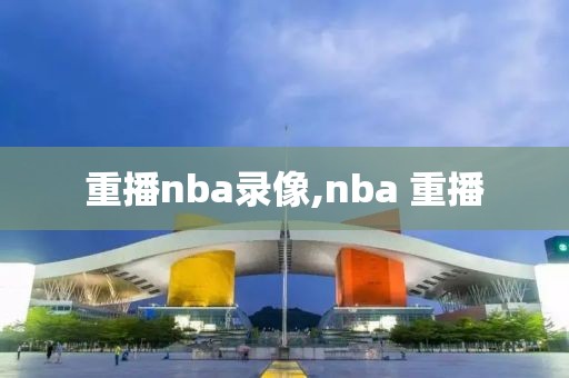 重播nba录像,nba 重播