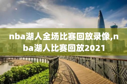 nba湖人全场比赛回放录像,nba湖人比赛回放2021