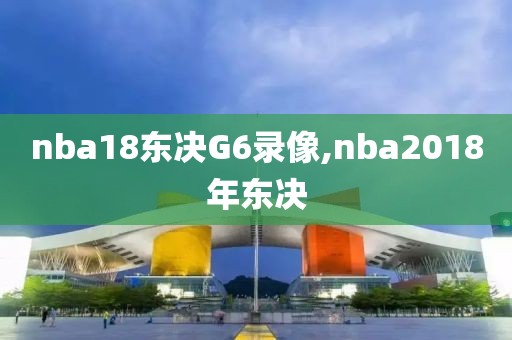 nba18东决G6录像,nba2018年东决
