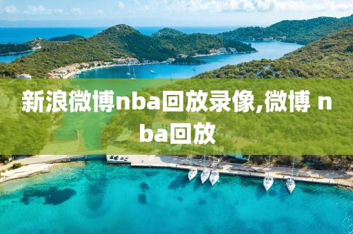 新浪微博nba回放录像,微博 nba回放