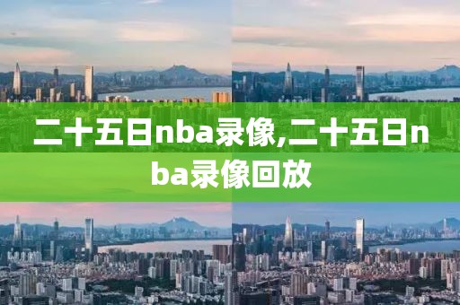 二十五日nba录像,二十五日nba录像回放