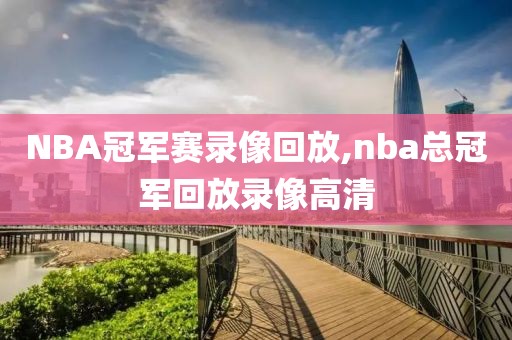 NBA冠军赛录像回放,nba总冠军回放录像高清