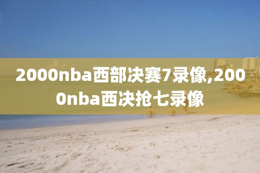 2000nba西部决赛7录像,2000nba西决抢七录像