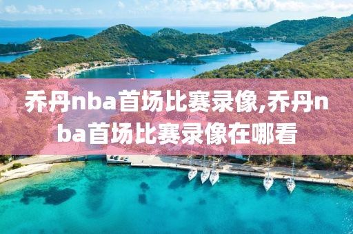 乔丹nba首场比赛录像,乔丹nba首场比赛录像在哪看