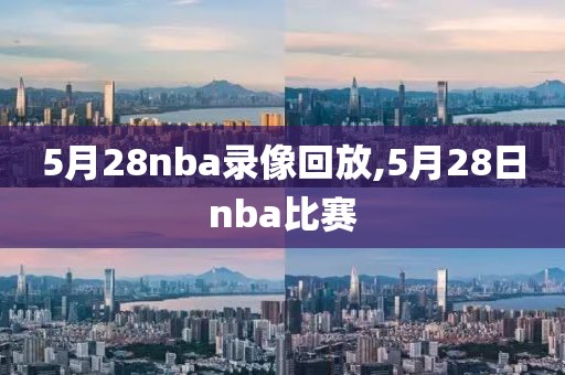 5月28nba录像回放,5月28日nba比赛