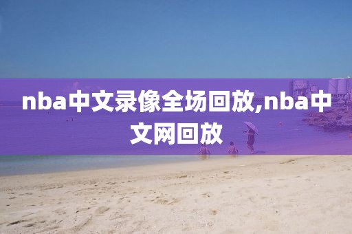 nba中文录像全场回放,nba中文网回放