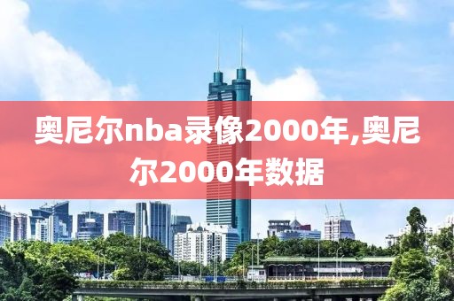 奥尼尔nba录像2000年,奥尼尔2000年数据