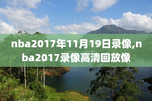 nba2017年11月19日录像,nba2017录像高清回放像