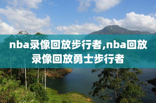 nba录像回放步行者,nba回放录像回放勇士步行者