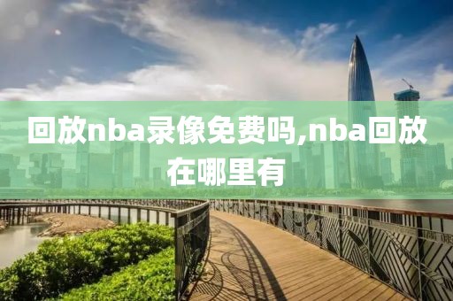 回放nba录像免费吗,nba回放在哪里有