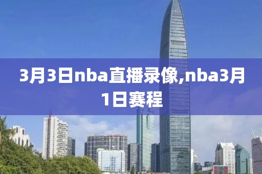3月3日nba直播录像,nba3月1日赛程
