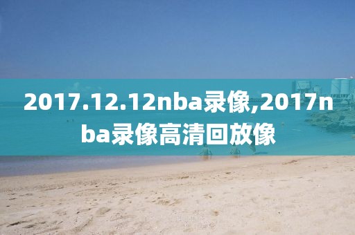 2017.12.12nba录像,2017nba录像高清回放像