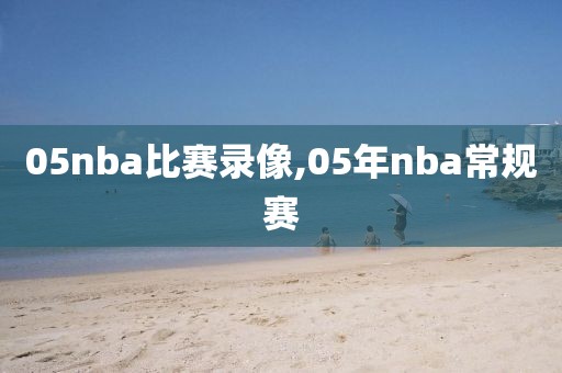 05nba比赛录像,05年nba常规赛