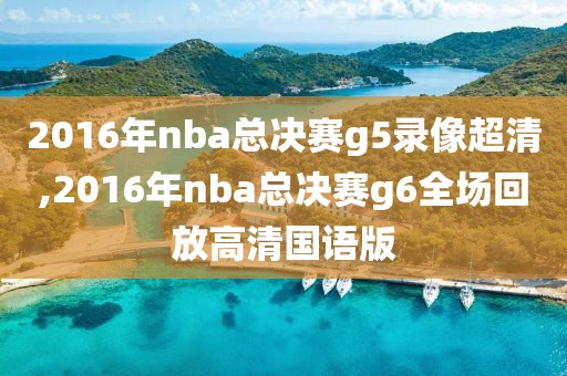 2016年nba总决赛g5录像超清,2016年nba总决赛g6全场回放高清国语版