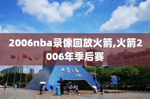 2006nba录像回放火箭,火箭2006年季后赛