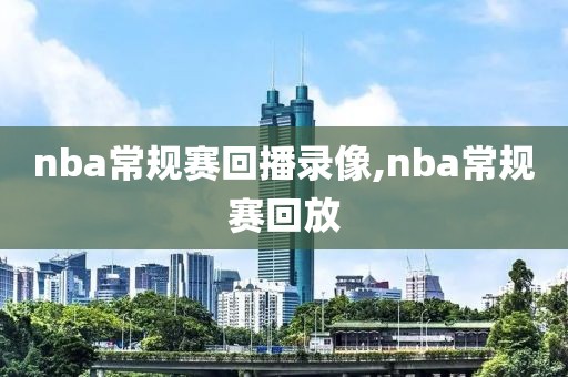 nba常规赛回播录像,nba常规赛回放