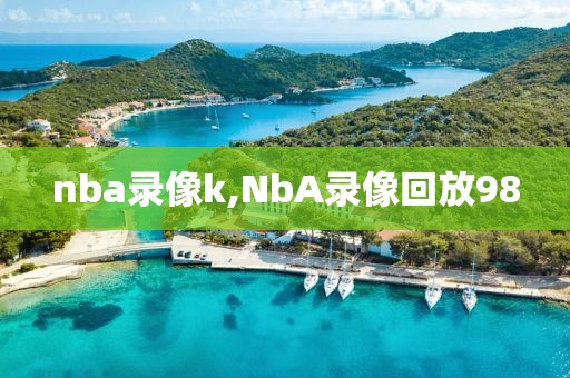 nba录像k,NbA录像回放98