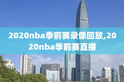 2020nba季前赛录像回放,2020nba季前赛直播