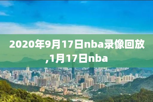 2020年9月17日nba录像回放,1月17日nba