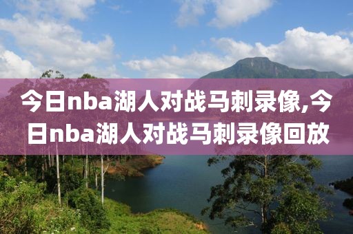 今日nba湖人对战马刺录像,今日nba湖人对战马刺录像回放