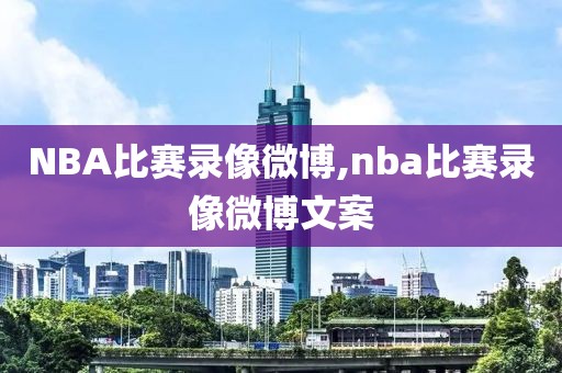 NBA比赛录像微博,nba比赛录像微博文案