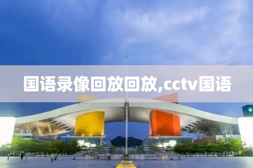 国语录像回放回放,cctv国语