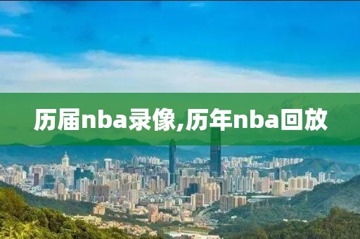 历届nba录像,历年nba回放