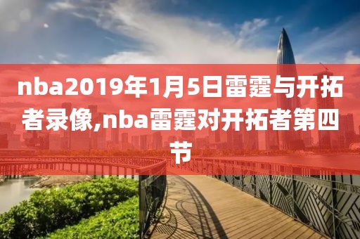 nba2019年1月5日雷霆与开拓者录像,nba雷霆对开拓者第四节