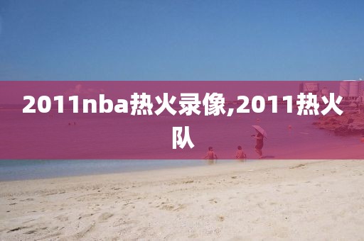 2011nba热火录像,2011热火队