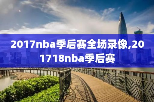 2017nba季后赛全场录像,201718nba季后赛