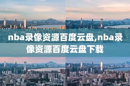 nba录像资源百度云盘,nba录像资源百度云盘下载