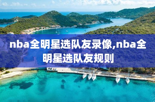 nba全明星选队友录像,nba全明星选队友规则
