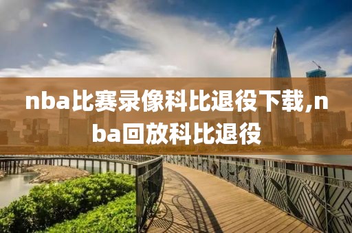 nba比赛录像科比退役下载,nba回放科比退役