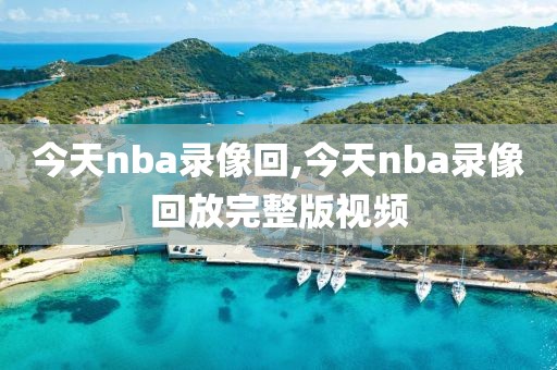 今天nba录像回,今天nba录像回放完整版视频