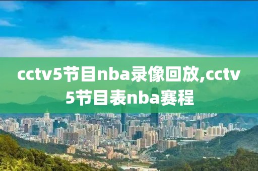 cctv5节目nba录像回放,cctv5节目表nba赛程