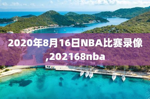 2020年8月16日NBA比赛录像,202168nba